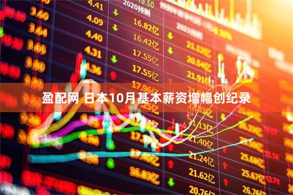 盈配网 日本10月基本薪资增幅创纪录